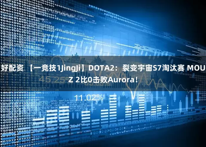 好配资 【一竞技1JingJi】DOTA2：裂变宇宙S7淘汰赛 MOUZ 2比0击败Aurora！